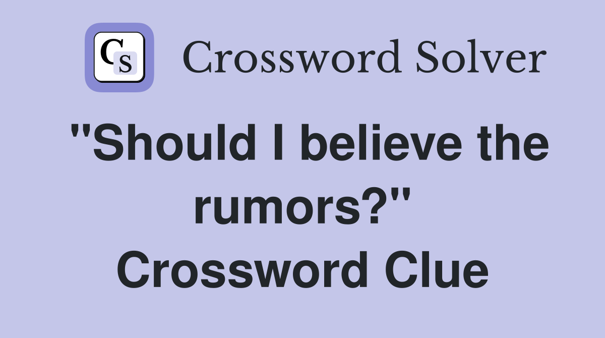 "Should I believe the rumors?" Crossword Clue