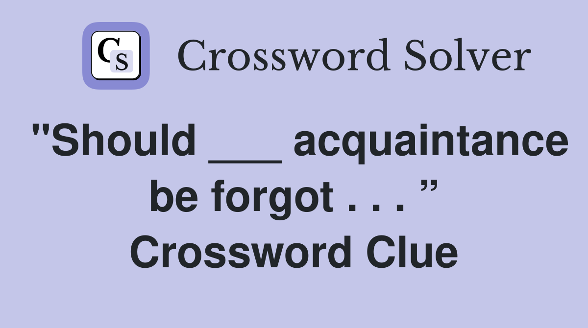"Should ___ acquaintance be forgot . . . ” Crossword Clue
