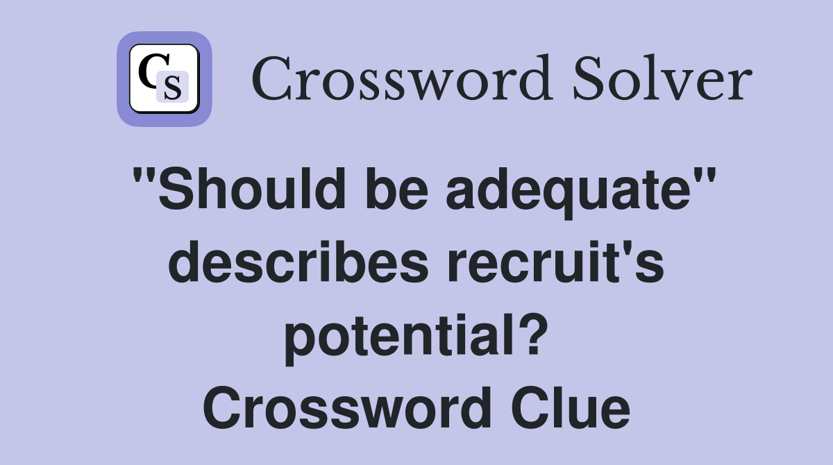 "Should be adequate" describes recruit's potential? Crossword Clue
