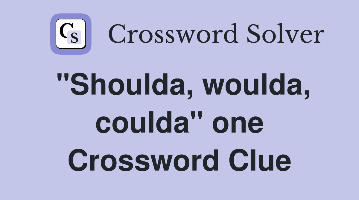 "Shoulda, woulda, coulda" one Crossword Clue