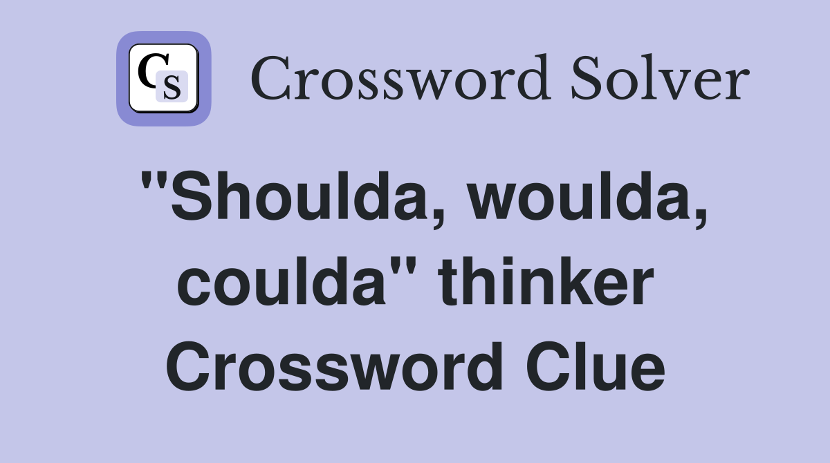 "Shoulda, woulda, coulda" thinker Crossword Clue
