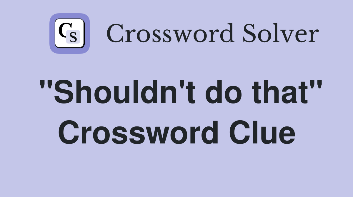 "Shouldn't do that" Crossword Clue