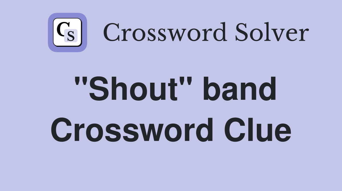 "Shout" band Crossword Clue