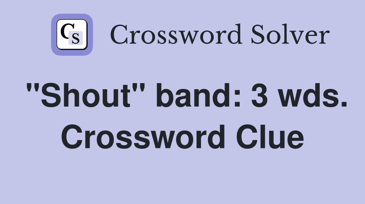 "Shout" band: 3 wds. Crossword Clue