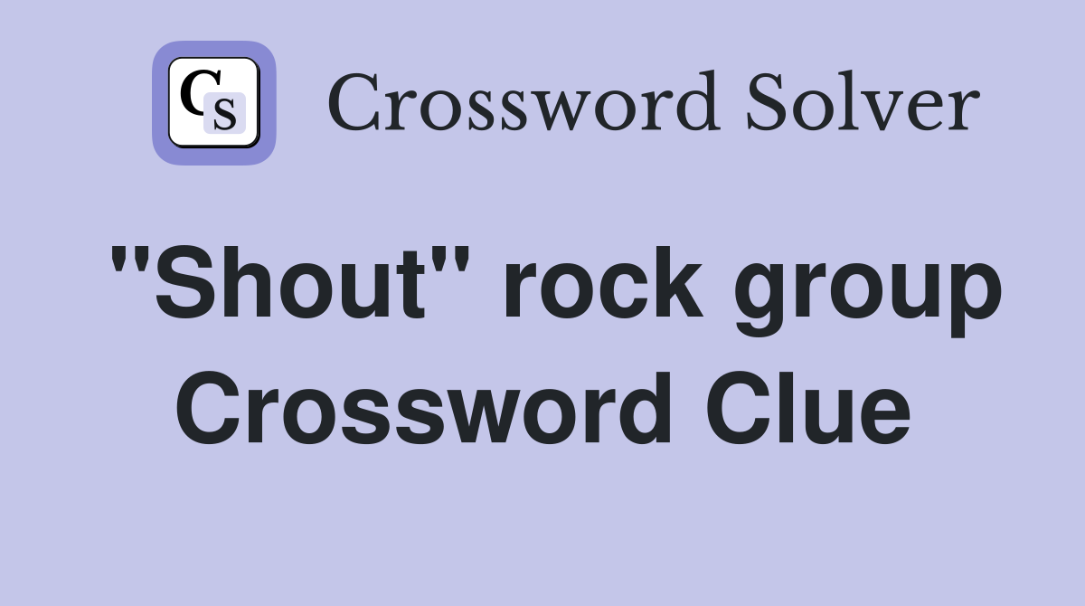 "Shout" rock group Crossword Clue