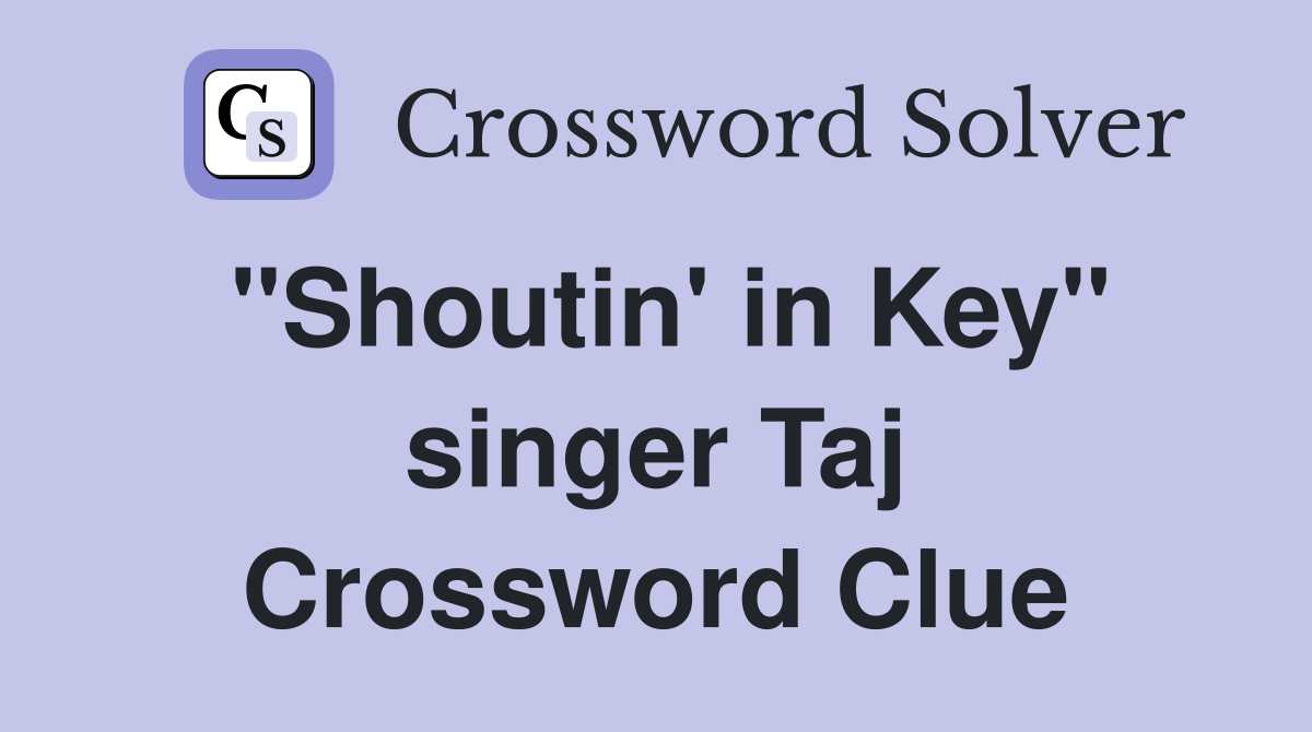"Shoutin' in Key" singer Taj Crossword Clue