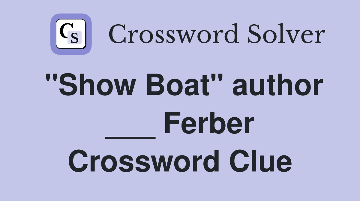 "Show Boat" author ___ Ferber Crossword Clue