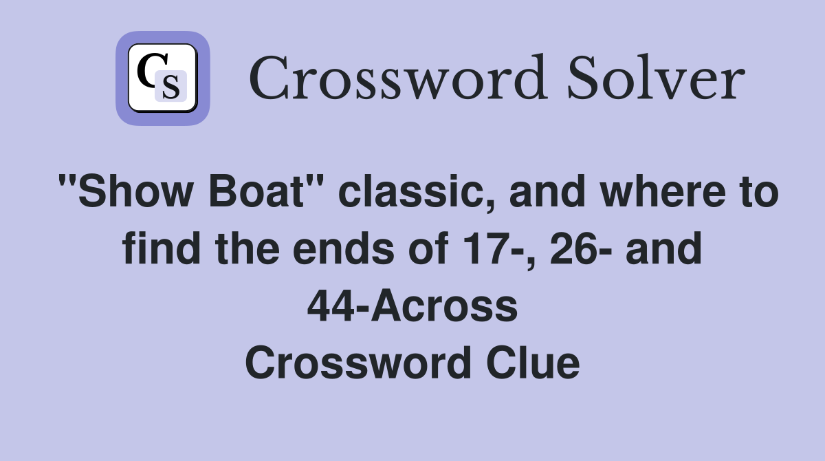 "Show Boat" classic, and where to find the ends of 17-, 26- and 44-Across Crossword Clue