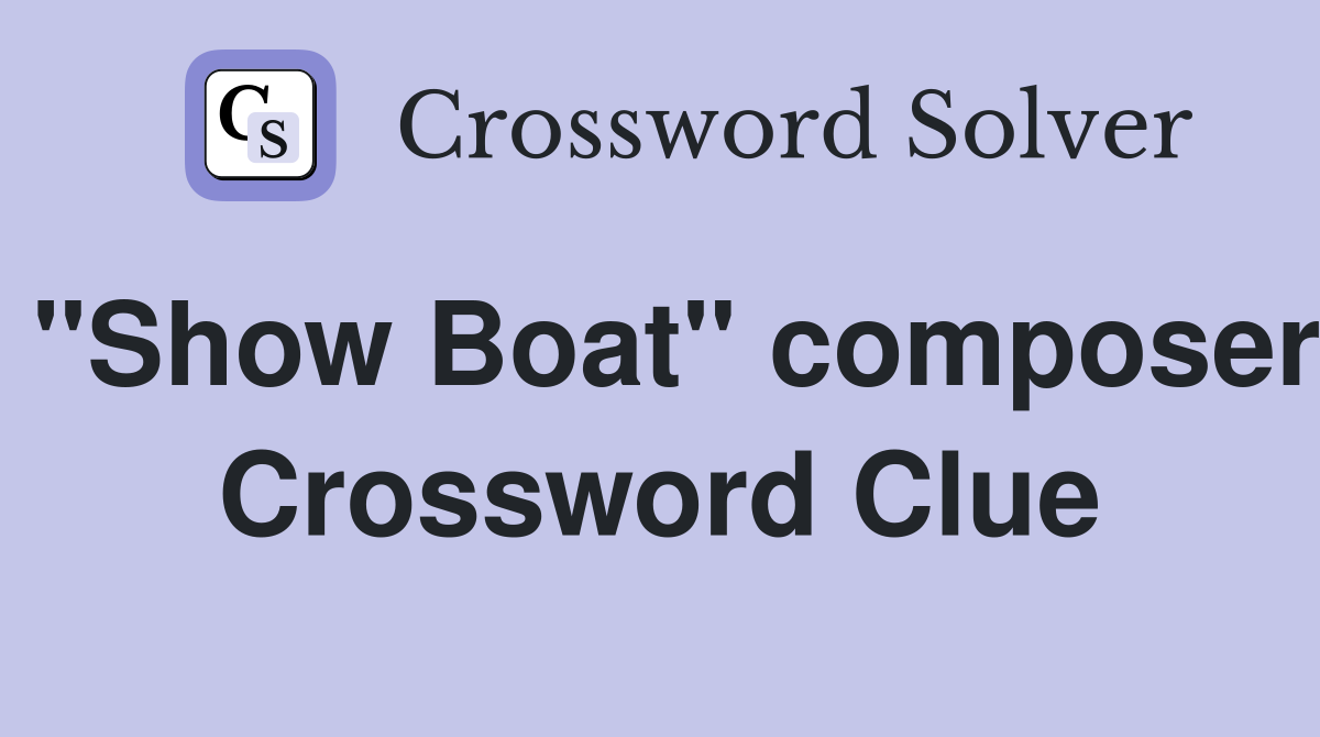 "Show Boat" composer Crossword Clue