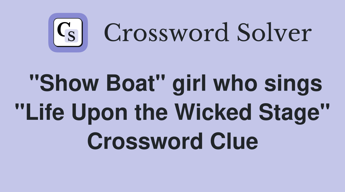 "Show Boat" girl who sings "Life Upon the Wicked Stage" Crossword Clue