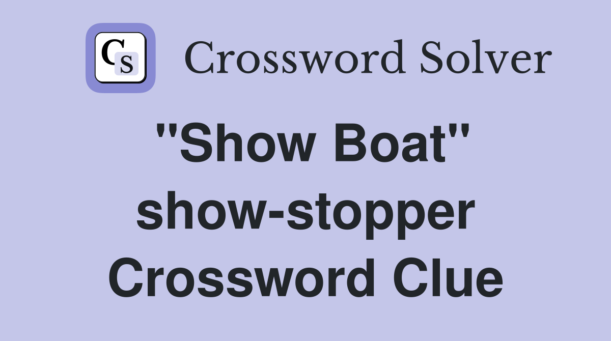 "Show Boat" show-stopper Crossword Clue