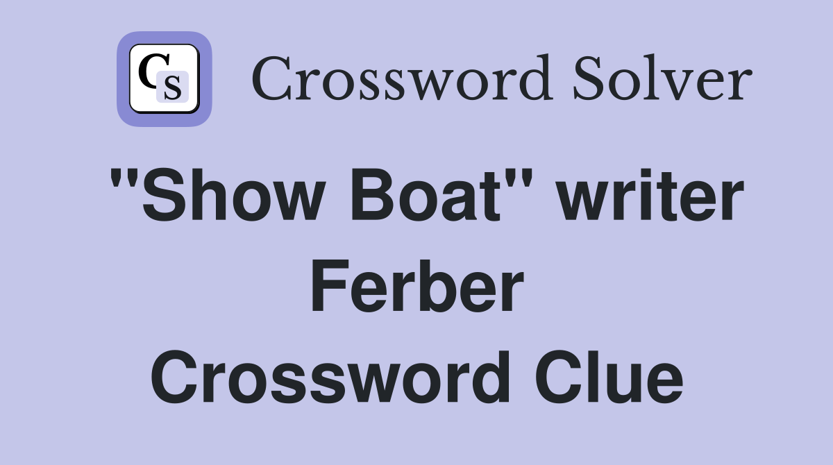 "Show Boat" writer Ferber Crossword Clue