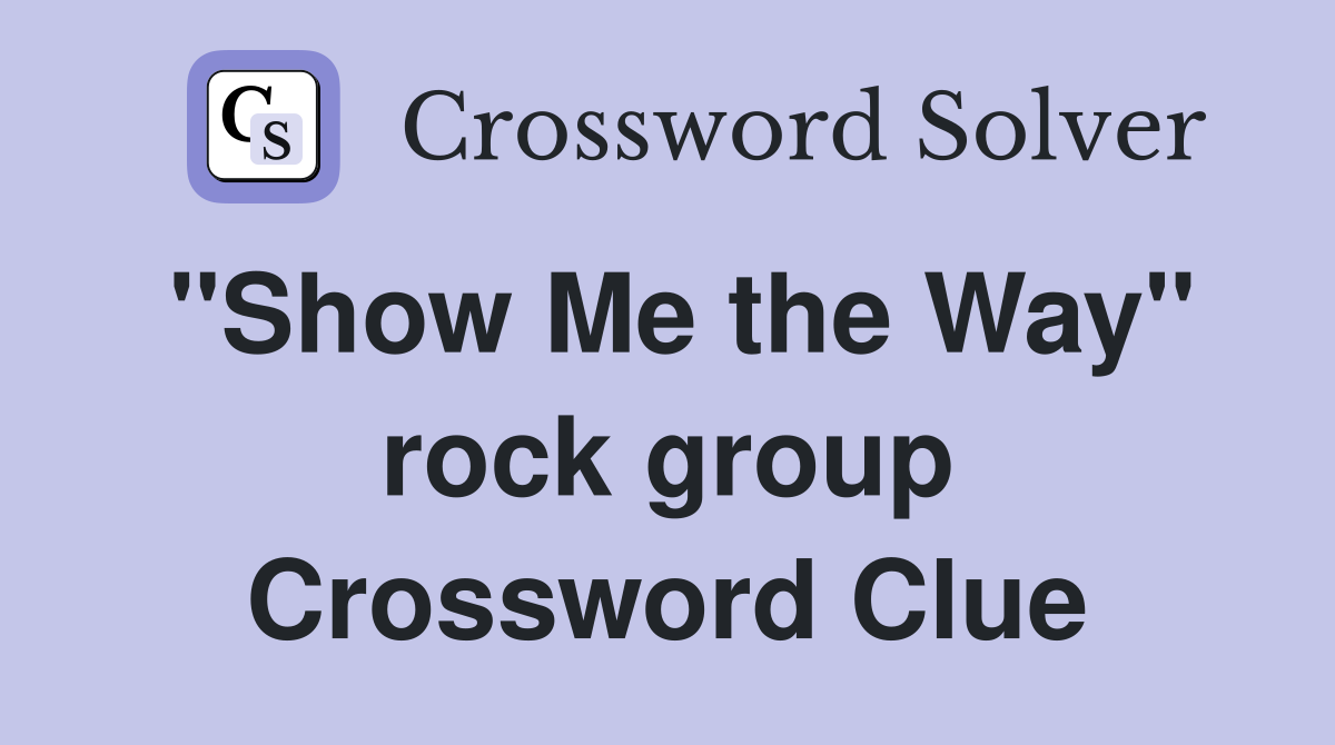 "Show Me the Way" rock group Crossword Clue