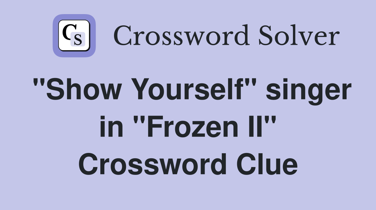 "Show Yourself" singer in "Frozen II" Crossword Clue