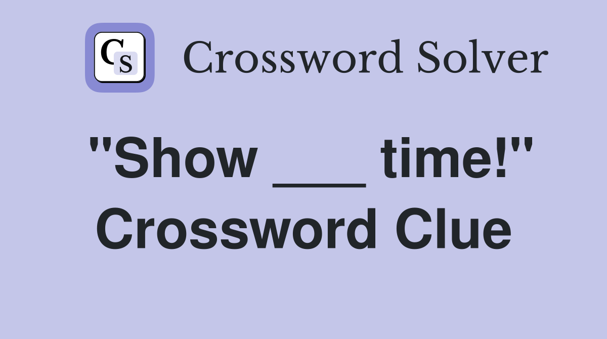 "Show ___ time!" Crossword Clue