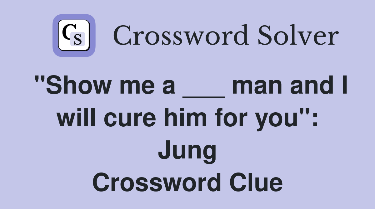 "Show me a ___ man and I will cure him for you": Jung Crossword Clue