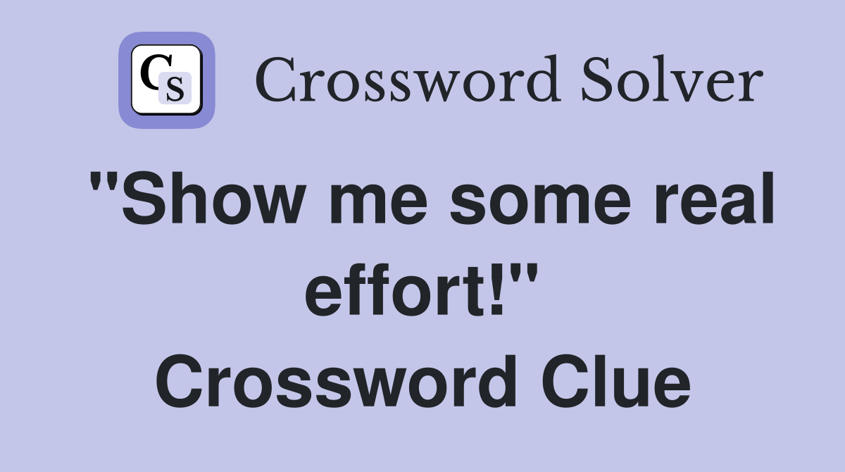 "Show me some real effort!" Crossword Clue