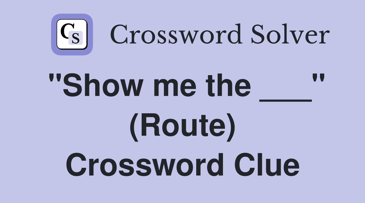 "Show me the ___" (Route) Crossword Clue