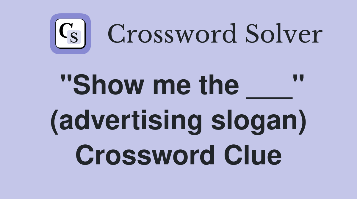 "Show me the ___" (advertising slogan) Crossword Clue