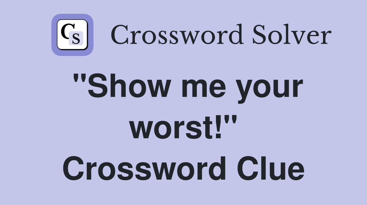 "Show me your worst!" Crossword Clue