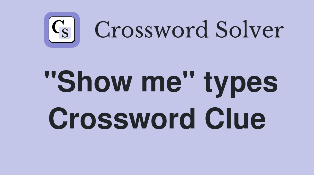 "Show me" types Crossword Clue