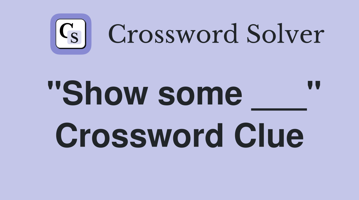 "Show some ___" Crossword Clue