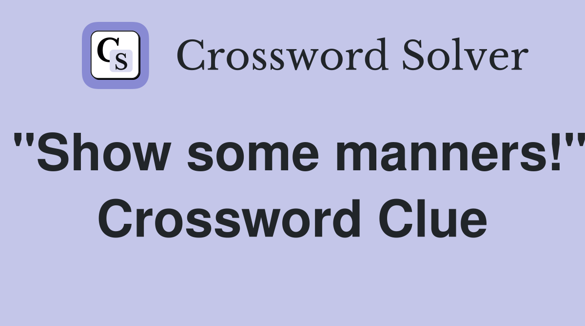 "Show some manners!" Crossword Clue