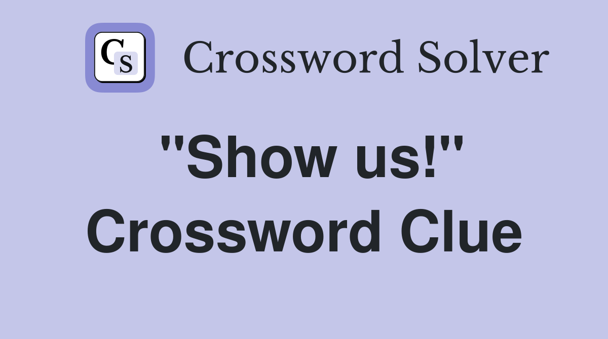 "Show us!" Crossword Clue