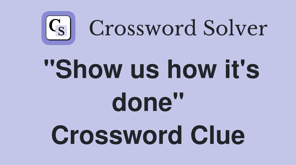 "Show us how it's done" Crossword Clue