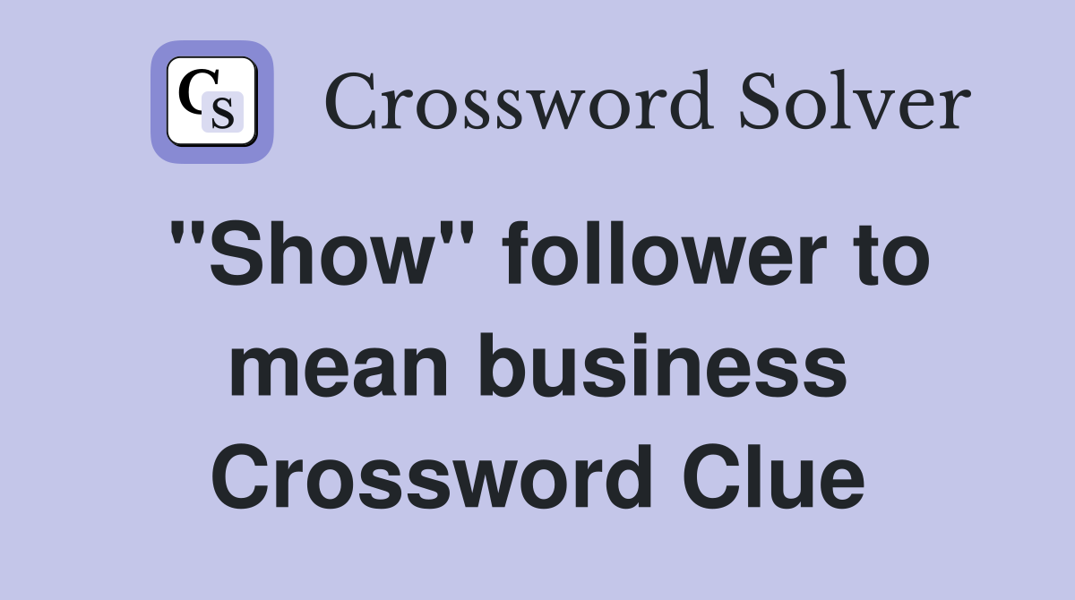 "Show" follower to mean business Crossword Clue
