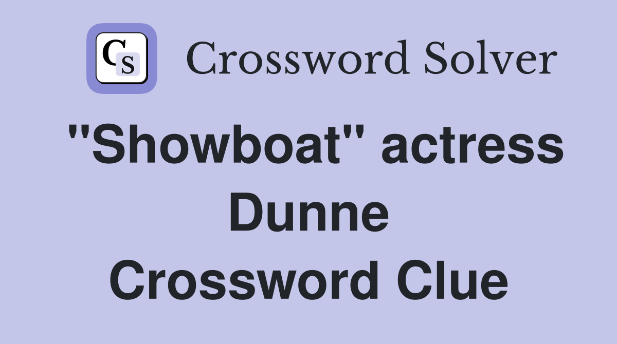 "Showboat" actress Dunne Crossword Clue