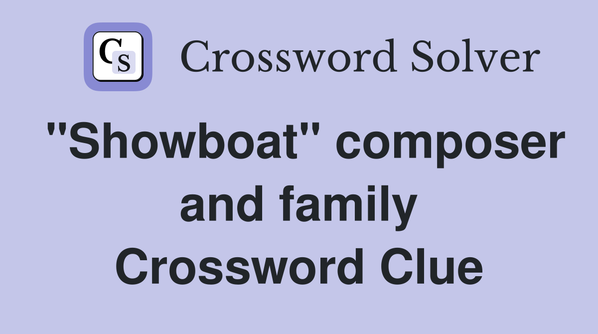 "Showboat" composer and family Crossword Clue