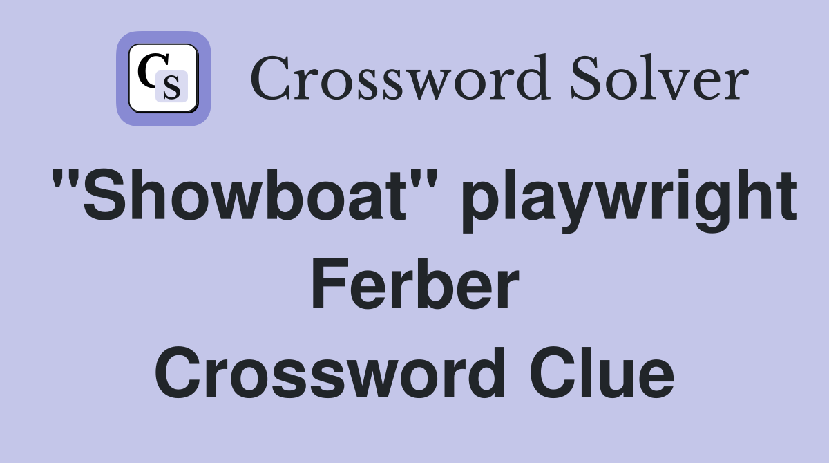 "Showboat" playwright Ferber Crossword Clue