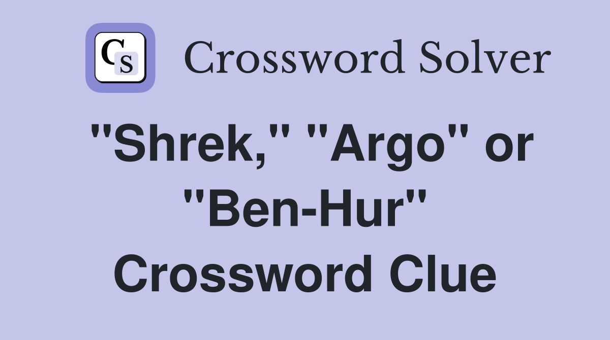 "Shrek," "Argo" or "Ben-Hur" Crossword Clue
