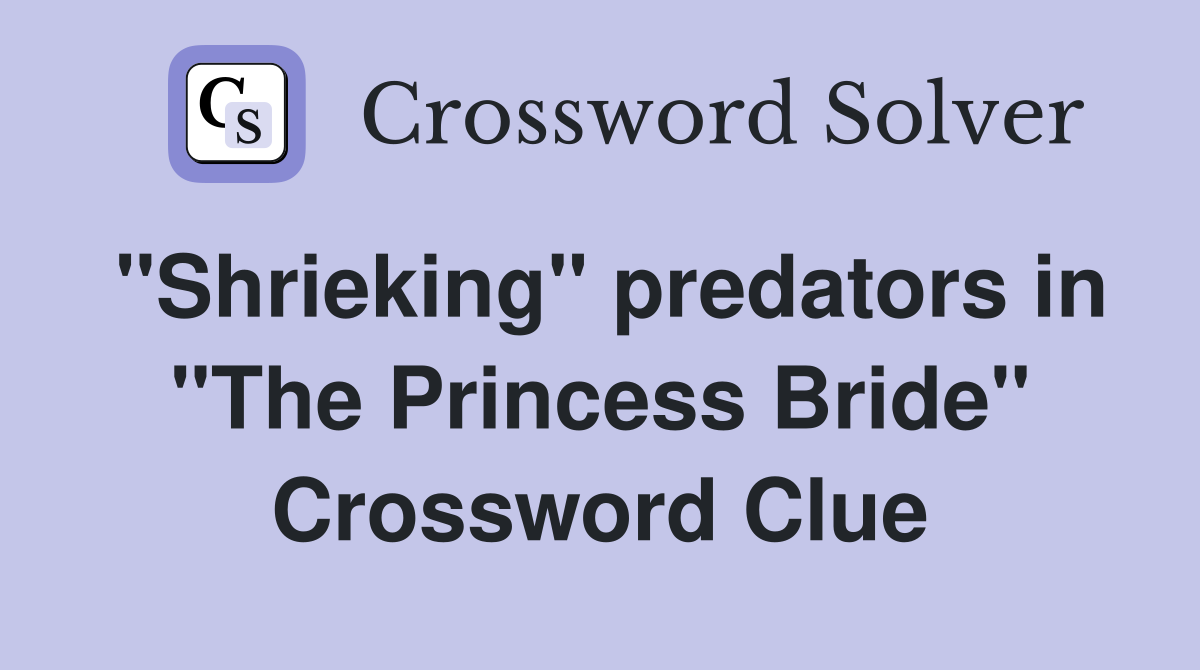 "Shrieking" predators in "The Princess Bride" Crossword Clue