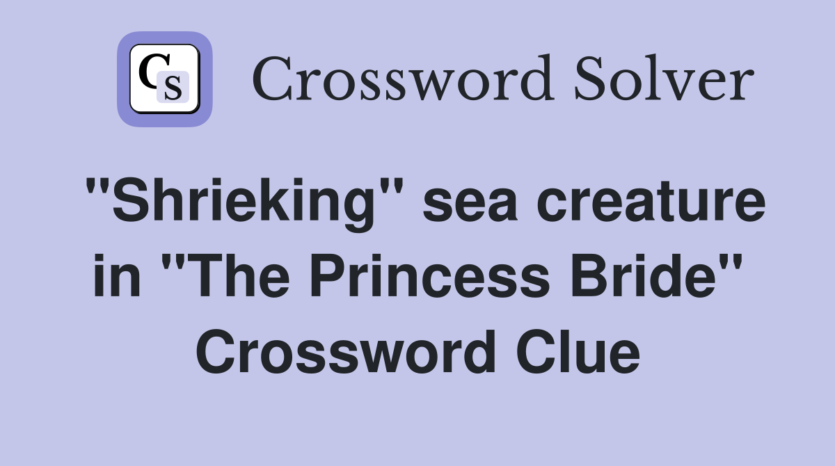 "Shrieking" sea creature in "The Princess Bride" Crossword Clue