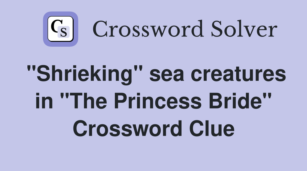 "Shrieking" sea creatures in "The Princess Bride" Crossword Clue