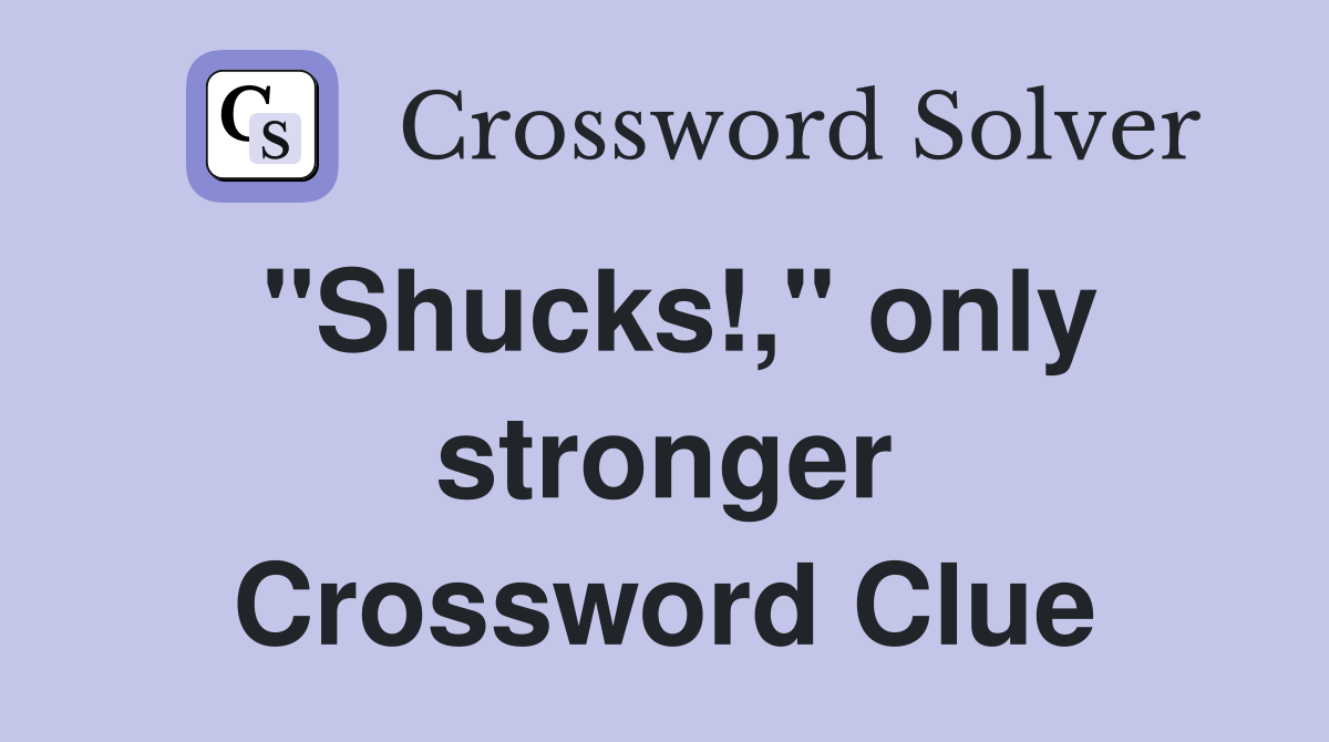 "Shucks!," only stronger Crossword Clue