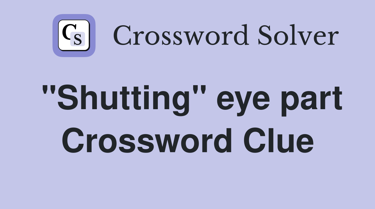 "Shutting" eye part Crossword Clue