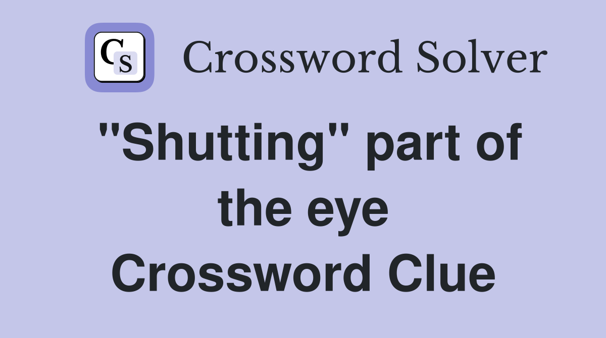 "Shutting" part of the eye Crossword Clue
