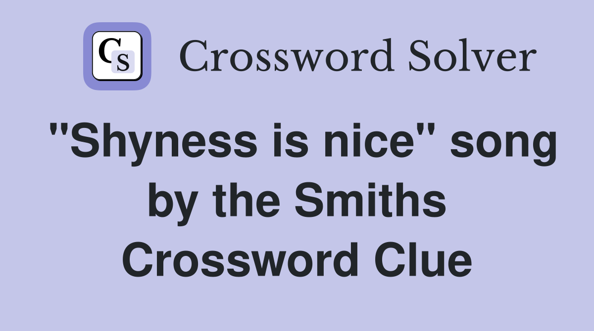 "Shyness is nice" song by the Smiths Crossword Clue