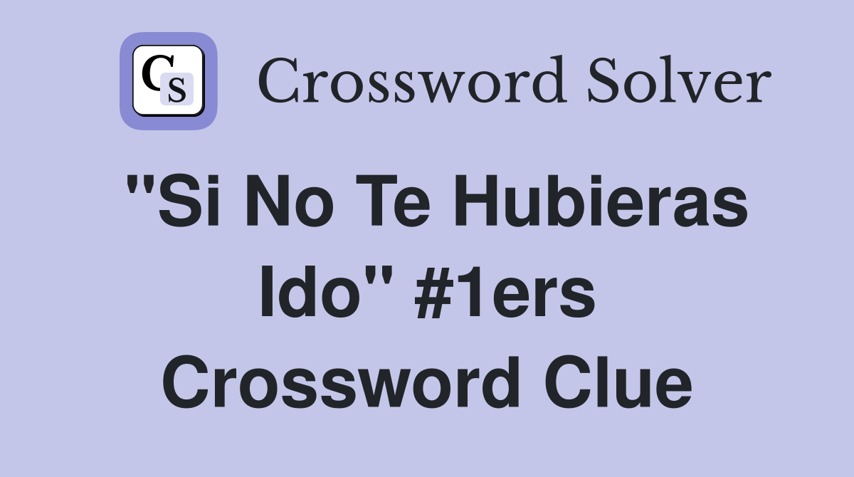 "Si No Te Hubieras Ido" #1ers Crossword Clue