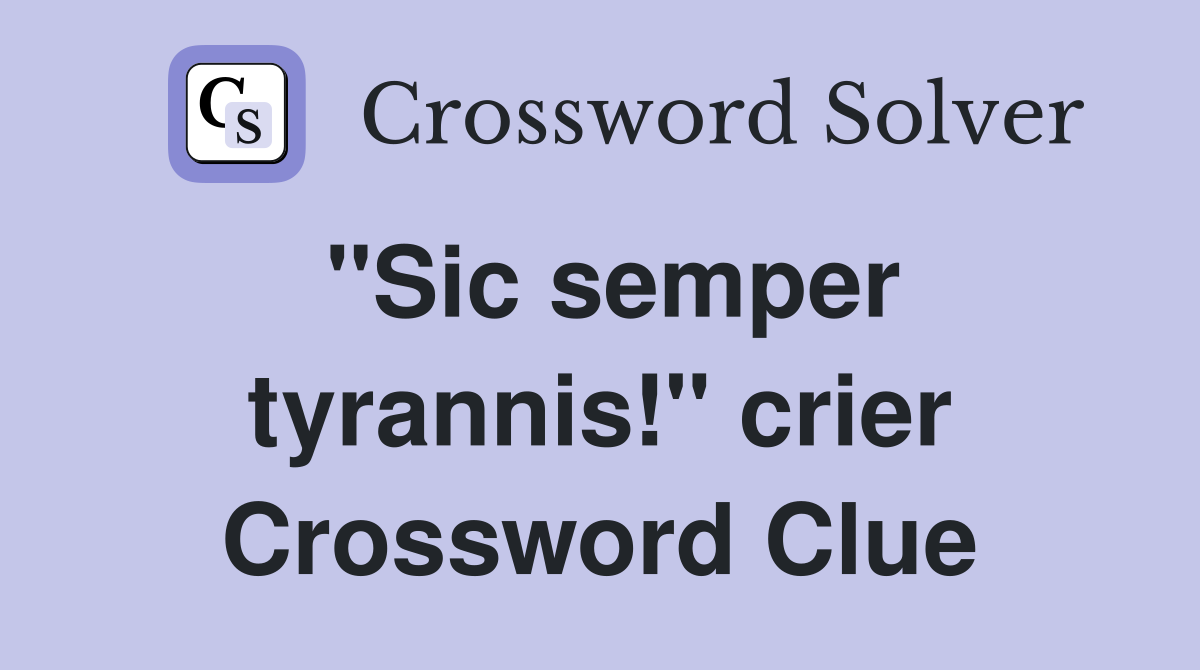 "Sic semper tyrannis!" crier Crossword Clue