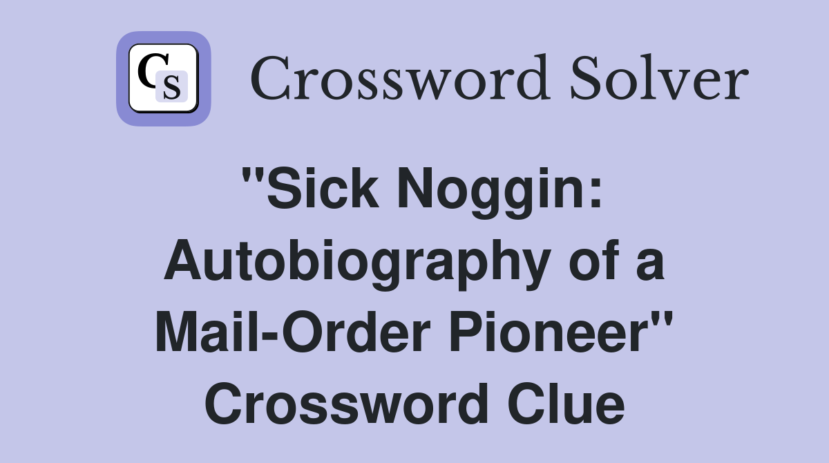"Sick Noggin: Autobiography of a Mail-Order Pioneer" Crossword Clue
