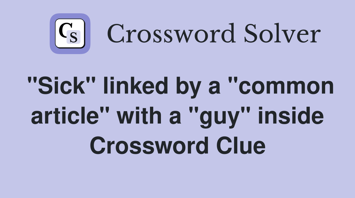 "Sick" linked by a "common article" with a "guy" inside Crossword Clue