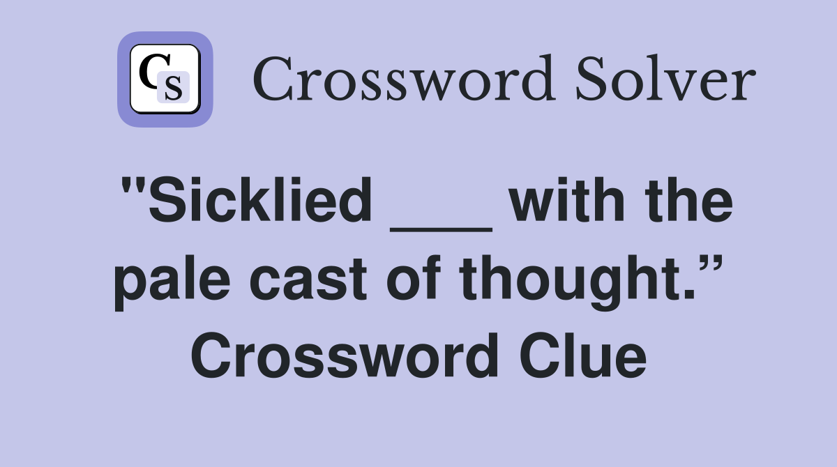 "Sicklied ___ with the pale cast of thought.” Crossword Clue