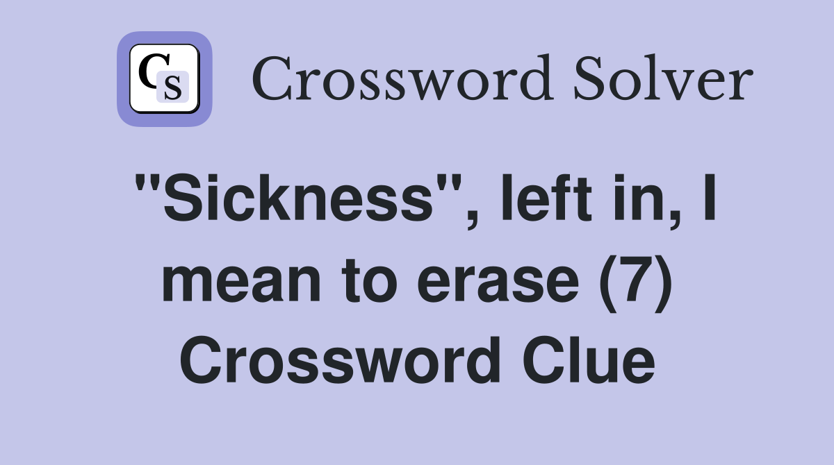 "Sickness", left in, I mean to erase (7) Crossword Clue