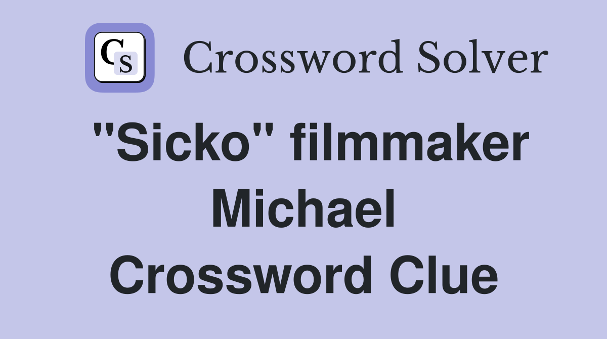 "Sicko" filmmaker Michael Crossword Clue
