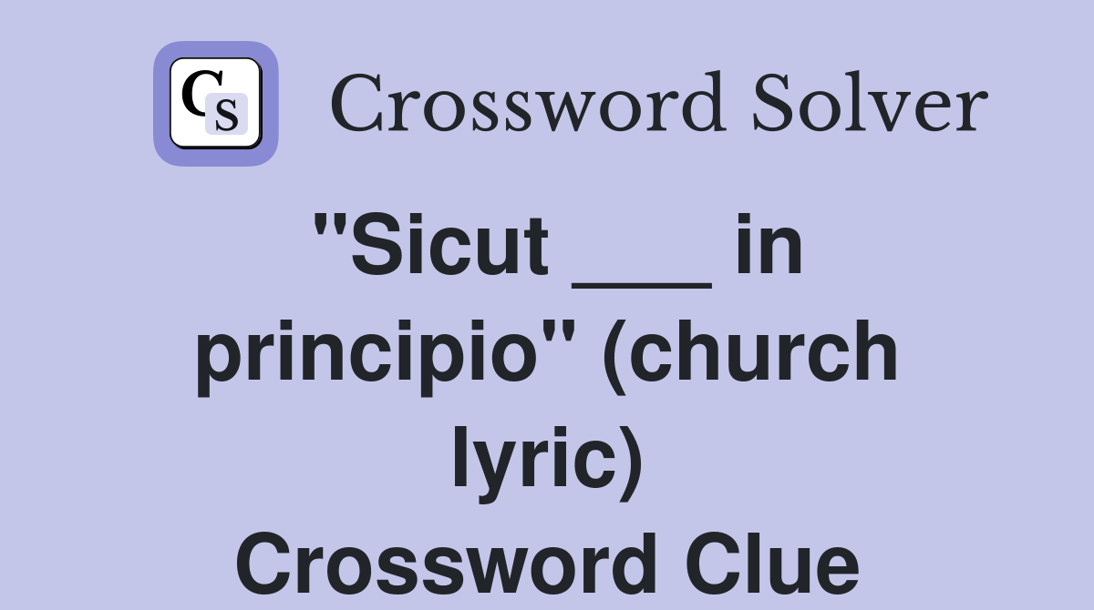 "Sicut ___ in principio" (church lyric) Crossword Clue