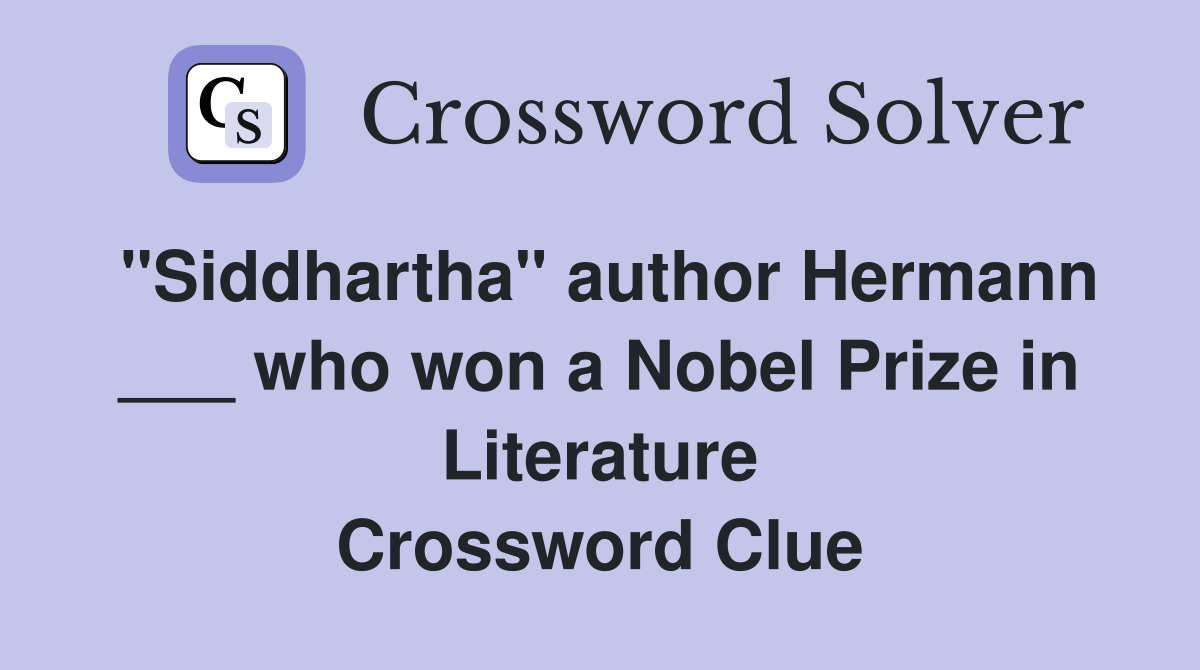 "Siddhartha" author Hermann ___ who won a Nobel Prize in Literature Crossword Clue